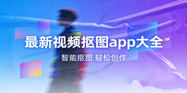 最新视频抠图app合集